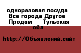 одноразовая посуда - Все города Другое » Продам   . Тульская обл.